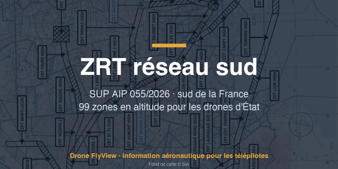 055/2026 — ZRT réseau sud : 99 zones en altitude pour les drones d'État dans le sud de la France, sans effet pour les drones civils
