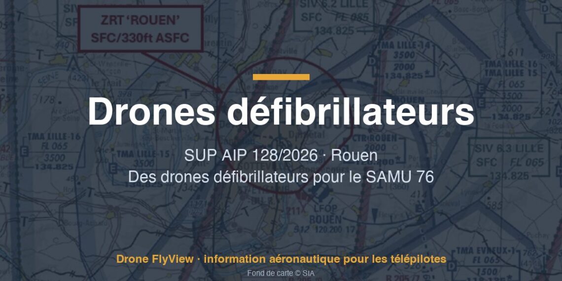 128/2026 — Drones défibrillateurs du SAMU 76 : la ZRT ROUEN leur réserve le ciel, du sol à 330 ft