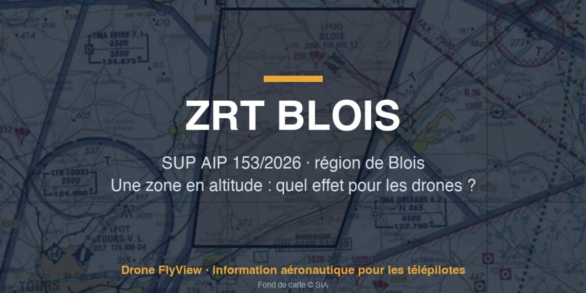 153/2026 — ZRT BLOIS : une zone en altitude pour les essais d'un drone, sans effet pour les télépilotes