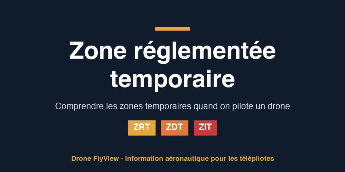 Zone réglementée temporaire : comprendre les ZRT, ZDT et ZIT en drone